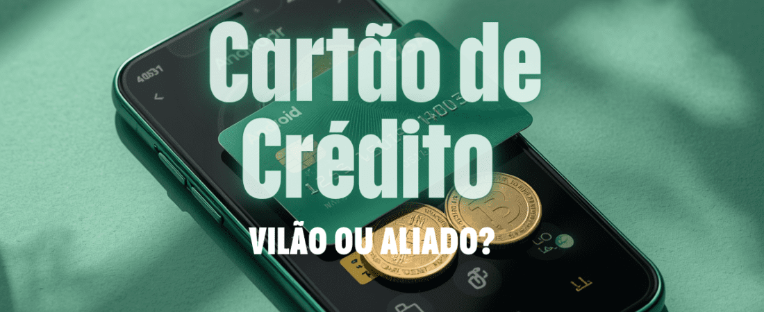Cartão de Crédito: Vilão ou Aliado? Como Usar Sem se Endividar em 2026