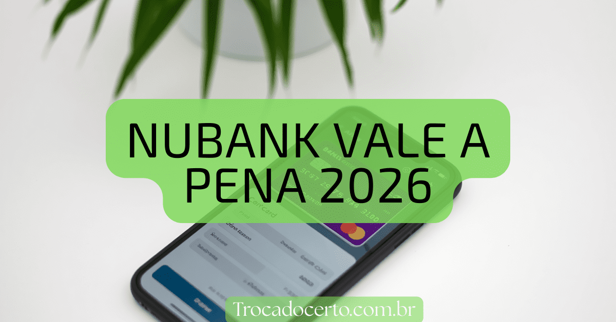 Nubank Vale a Pena em 2026? Análise Completa e Sem Enrolação