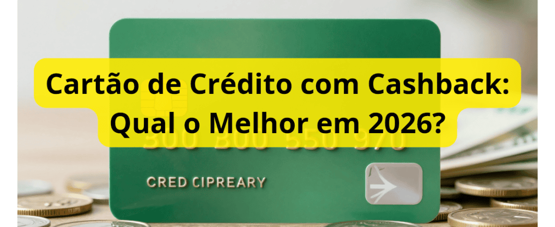 Cartão de Crédito com Cashback: Qual o Melhor em 2026?