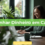 Como Ganhar Dinheiro Trabalhando em Casa em 2026: 15 Formas Reais e Comprovadas Ganhar Dinheiro em Casa